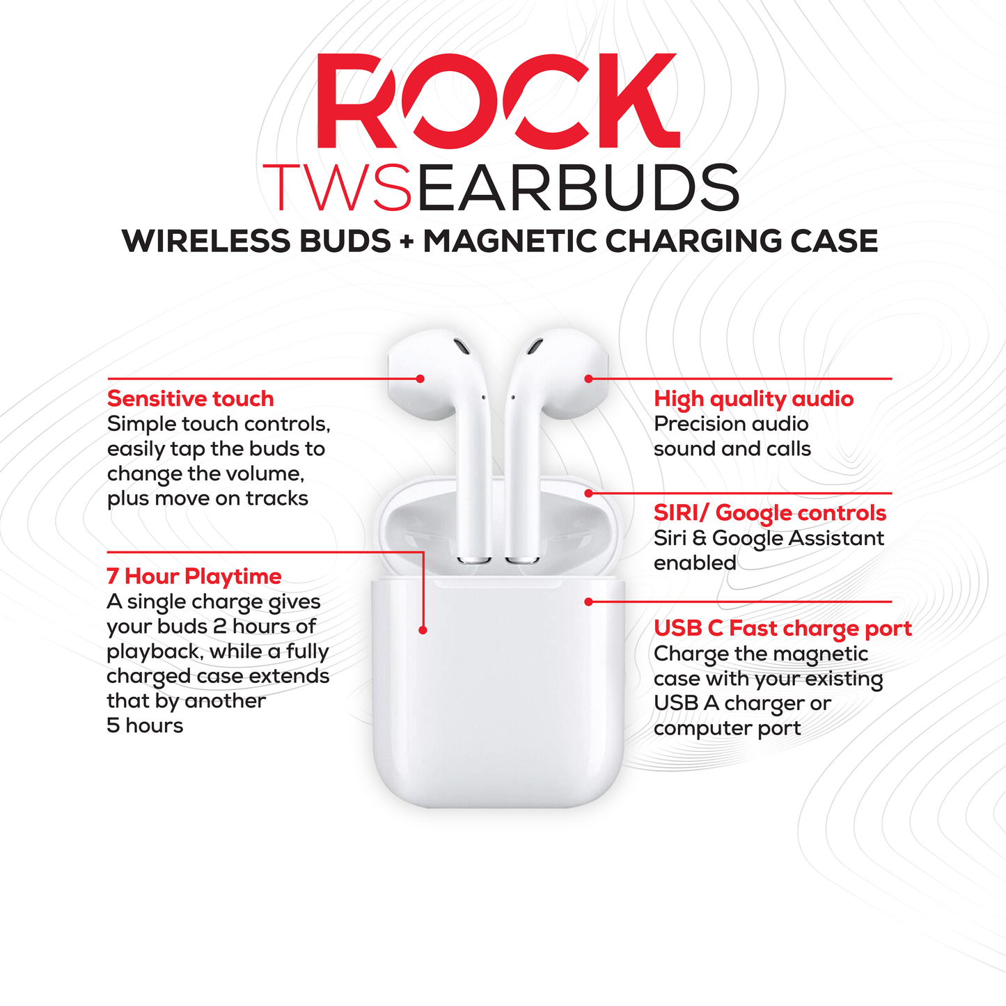 Rock’s TWS earphones offer around 7 hours of playback using the buds + the charging case. Compatible with Apple & Android devices. Comfort-fit earbuds. Sensitive touch controls on the buds enabling forward, rewind, volume, call answering and Siri/Google Assistant control. 10m range. Bluetooth V5.0 for better connectivity. Call answering enabled. Superior audio quality delivers crystal clear sound. USB Type C charging port