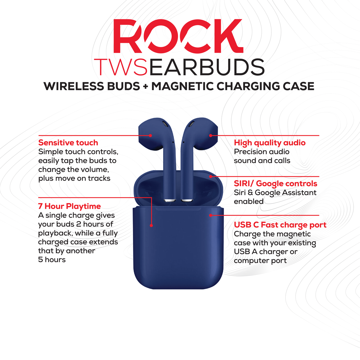 Rock’s TWS earphones offer around 7 hours of playback using the buds + the charging case. Compatible with Apple & Android devices. Comfort-fit earbuds. Sensitive touch controls on the buds enabling forward, rewind, volume, call answering and Siri/Google Assistant control. 10m range. Bluetooth V5.0 for better connectivity.  Call answering enabled. Superior audio quality delivers crystal clear sound. USB Type C charging port 
